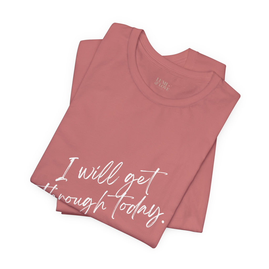 I Will Get Through Today Affirmation Tee