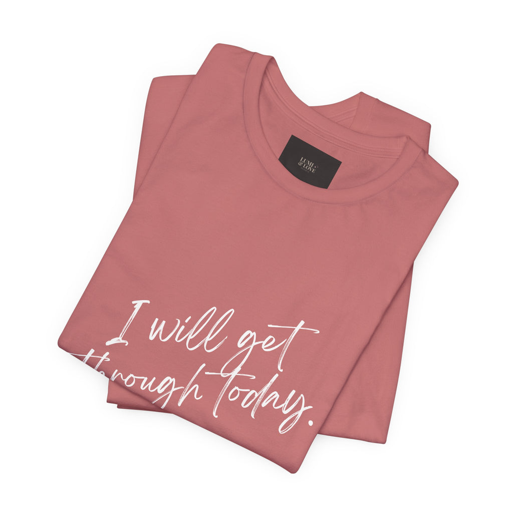 I Will Get Through Today Affirmation Tee